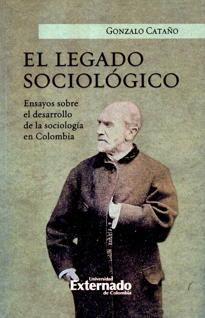 Portada de LEGADO SOCIOLOGICO ENSAYO SOBRE EL DESARROLLO DE LA SOCIOLOGIA EN COLOMBIA, EL