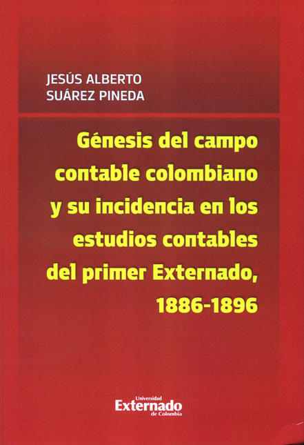 Portada de GENESIS DEL CAMPO CONTABLE COLOMBIANO Y SU INCIDENCIA EN LOS ESTUDIOS CONTABLES DEL PRIMER EXTERNADO 1886-1896
