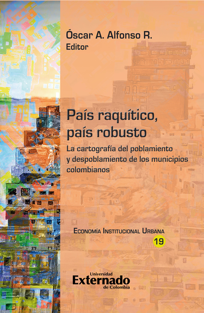 Portada de PAIS RAQUITICO PAIS ROBUSTO LA CARTOGRAFIA DEL POBLAMIENTO Y DESPOBLAMIENTO DE LOS MUNICIPIOS COLOMBIANOS