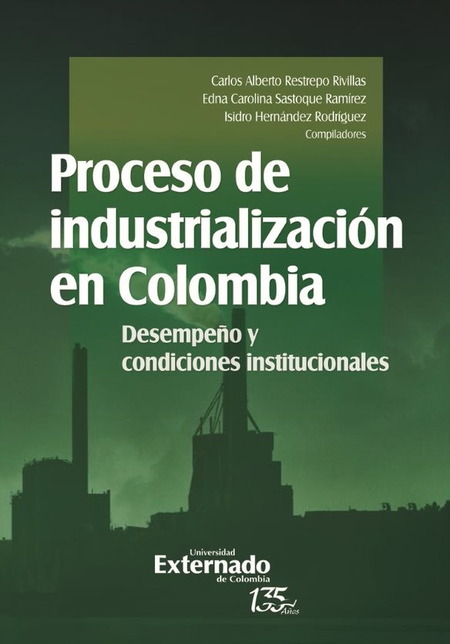 Portada de PROCESO DE INDUSTRIALIZACION EN COLOMBIA DESEMPEÑO Y CONDICIONES INSTITUCIONALES