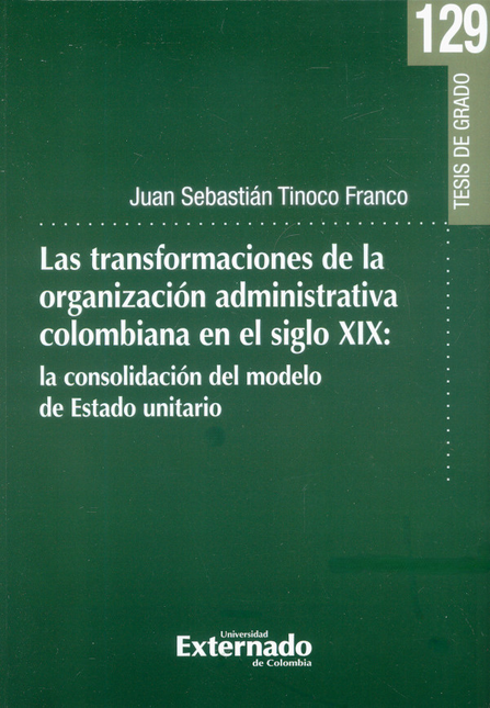 Portada de TRANSFORMACIONES DE LA ORGANIZACION ADMINISTRATIVA COLOMBIANA EN EL SIGLO XIX LA CONSOLIDACION DEL MODELO, LAS
