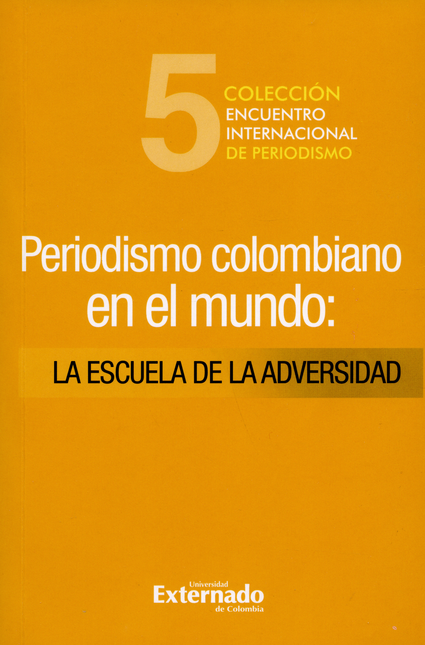 Portada de PERIODISMO COLOMBIANO EN EL MUNDO: LA ESCUELA DE LA ADVERSIDAD