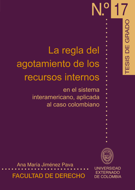 Portada de REGLA DEL AGOTAMIENTO (TG-17) DE LOS RECURSOS INTERNOS EN EL SISTEMA INTERAMERICANO, APLICADA AL CASO COLOMBIA