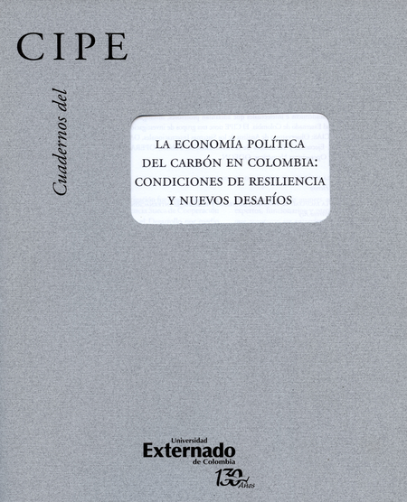 Portada de REV. CUADERNOS DEL CIPE # 37 LA ECONOMIA POLITICA DEL CARBON EN COLOMBIA CONDICIONES DE RESILENCIA Y NUEVOS DE