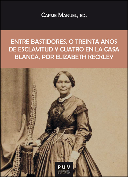Portada de ENTRE BASTIDORES O TREINTA AÑOS DE ESCLAVITUD Y CUATRO EN LA CASA BLANCA POR ELIZABETH KECKLEY