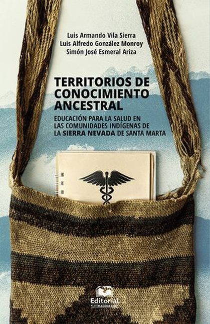 Portada de TERRITORIOS DE CONOCIMIENTO ANCESTRAL EDUCACION PARA LA SALUD EN LAS COMUNIDADES INDIGENAS DE LA SIERRA NEVADA