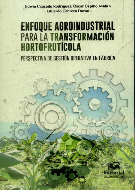 Portada de ENFOQUE AGROINDUSTRIAL PARA LA TRANSFORMACION HORTOFRUTICOLA PERSPECTIVA DE GESTION OPERATIVA EN FABRICA