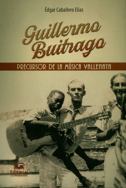 Portada de GUILLERMO BUITRAGO PRECURSOR DE LA MUSICA VALLENATA