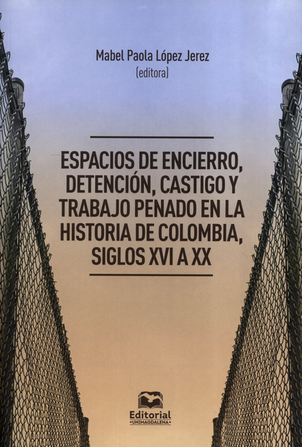 Portada de ESPACIOS DE ENCIERRO DETENCION CASTIGO Y TRABAJO PENADO EN LA HISTORIA DE COLOMBIA SIGLOS XVI A XX