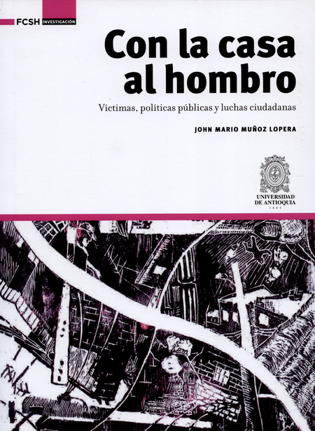 Portada de CON LA CASA AL HOMBRO VICTIMAS POLITICAS Y LUCHAS CIUDADANAS