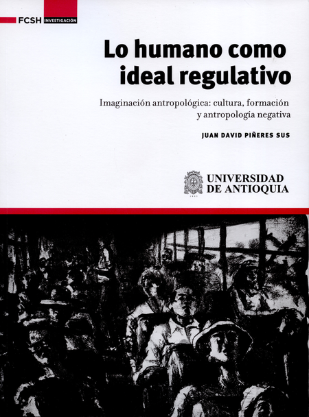 Portada de LO HUMANO COMO IDEAL REGULATIVO. IMAGINACION ANTROPOLOGICA CULTURA FORMACION Y ANTROPOLOGIA NEGATIVA