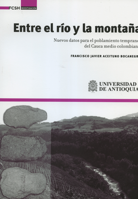 Portada de ENTRE EL RIO Y LA MONTAÑA NUEVOS DATOS PARA EL POBLAMIENTO TEMPRANO DEL CAUCA MEDIO COLOMBIANO
