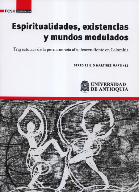 Portada de ESPIRITUALIDADES EXISTENCIAS Y MUNDOS MODULADOS TRAYECTORIAS DE LA PERMANENCIA AFRODESCENDIENTE EN COLOMBIA