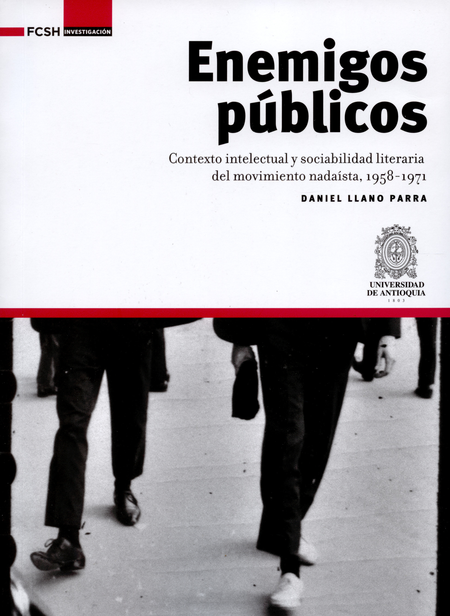 Portada de ENEMIGOS PUBLICOS. CONTEXTO INTELECTUAL Y SOCIABILIDAD LITERARIA DEL MOVIMIENTO NADAISTA 1958-1971