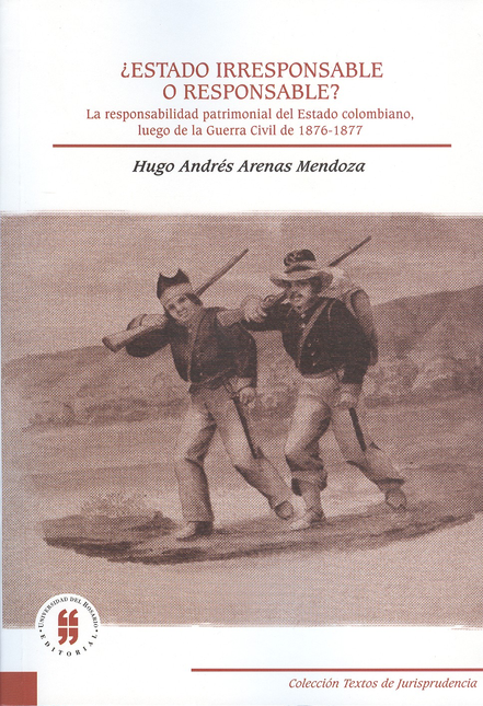 Portada de ESTADO IRRESPONSABLE O RESPONSABLE? LA RESPONSABILIDAD PATRIMONIAL DEL ESTADO COLOMBIANO 1876-1877