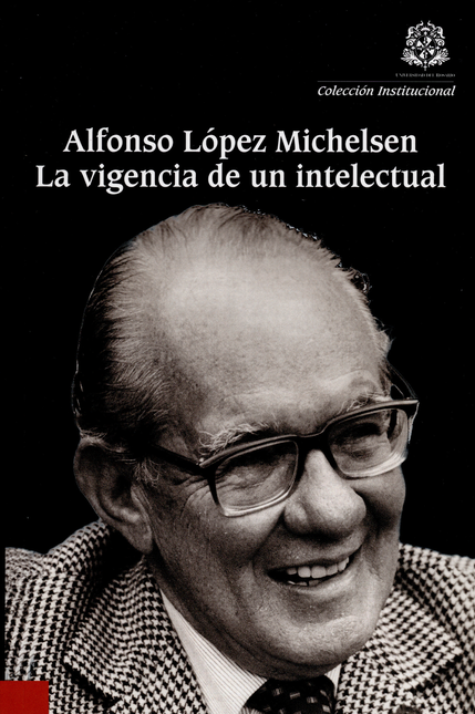 Portada de ALFONSO LOPEZ MICHELSEN LA VIGENCIA DE UN INTELECTUAL