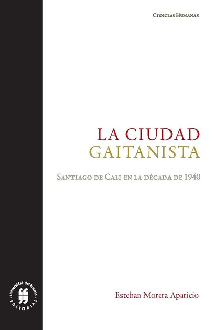 Portada de CIUDAD GAITANISTA SANTIAGO DE CALI EN LA DECADA DE 1940, LA