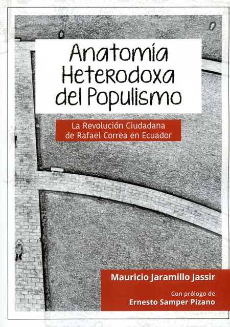 Portada de ANATOMIA HETERODOXA DEL POPULISMO LA REVOLUCION CIUDADANA DE RAFAEL CORREA EN ECUADOR