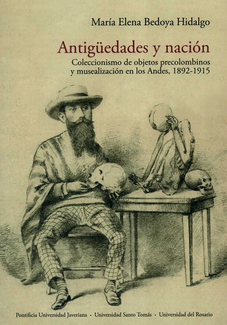Portada de ANTIGUEDADES Y NACION COLECCIONISMO DE OBJETOS PRECOLOMBINOS Y MUSEALIZACION EN LOS ANDES 1892-1915