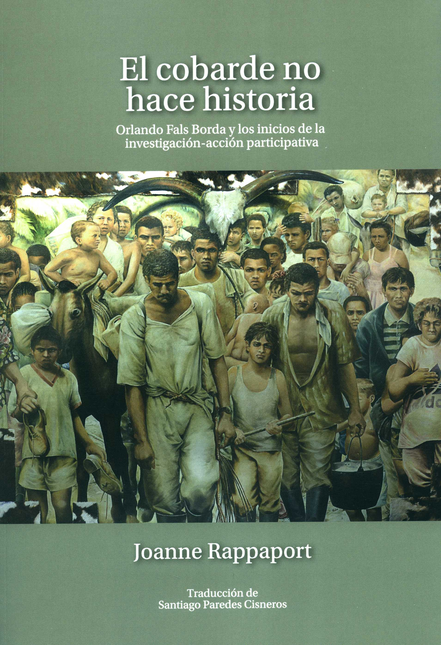 Portada de COBARDE NO HACE HISTORIA ORLANDO FALS BORDA Y LOS INICIOS DE LA INVESTIGACION ACCION PARTICIPACION, EL