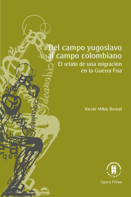Portada de DEL CAMPO YUGOSLAVO AL CAMPO COLOMBIANO EL RELATO DE UNA MIGRACION EN LA GUERRA FRIA