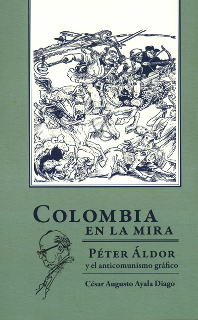 Portada de COLOMBIA EN LA MIRA PETER ALDOR Y EL ANTICOMUNISMO GRAFICO