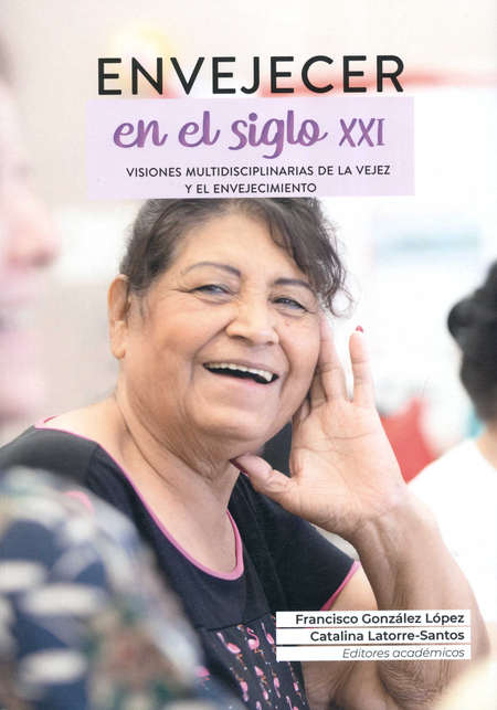 Portada de ENVEJECER EN EL SIGLO XXI VISIONES MULTIDISCIPLINARIAS DE LA VEJEZ Y EL ENVEJECIMIENTO
