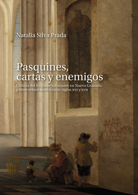 Portada de PASQUINES CARTAS Y ENEMIGOS CULTURA DEL LENGUAJE INFAMANTE EN NUEVA GRANADA Y OTROS REINOS AMERICANOS