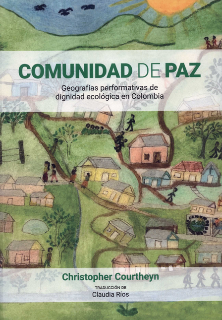 Portada de COMUNIDAD DE PAZ GEOGRAFIAS PERFORMATIVAS DE DIGNIDAD ECOLOGICA EN COLOMBIA