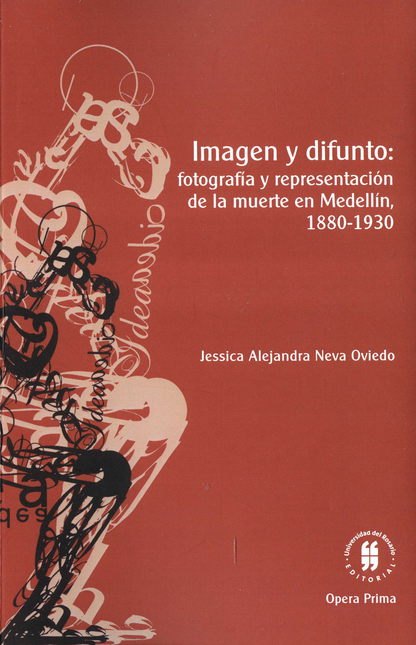 Portada de IMAGEN Y DIFUNTO FOTOGRAFIA Y REPRESENTACION DE LA MUERTE EN MEDELLIN 1880-1930