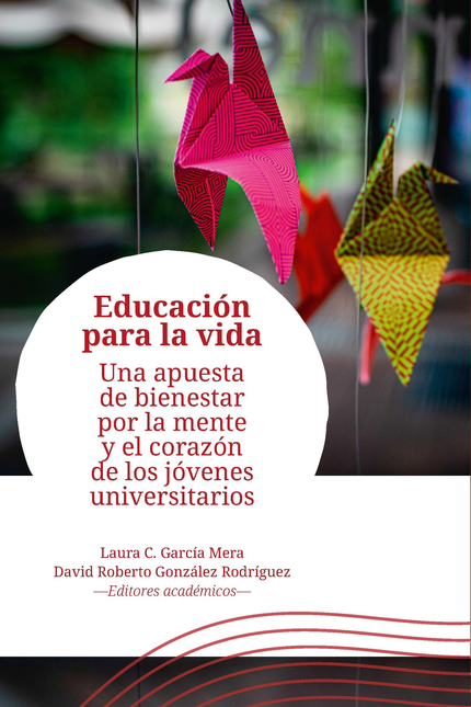 Portada de EDUCACION PARA LA VIDA UNA APUESTA DE BIENESTAR POR LA MENTE Y EL CORAZON DE LOS JOVENES UNIVERSITARIOS