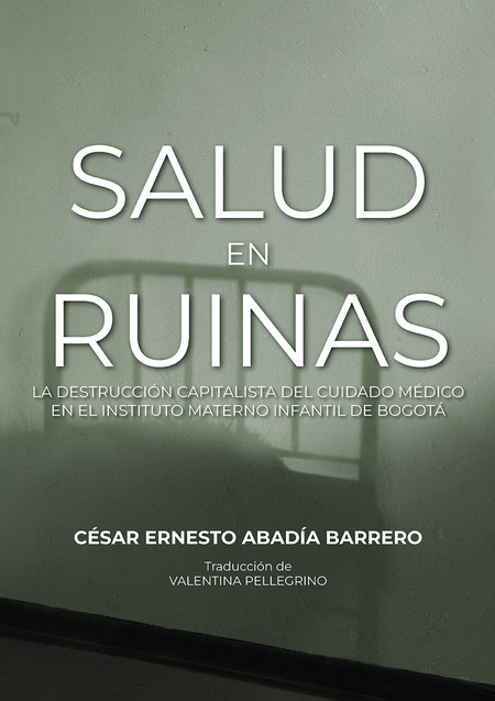 Portada de SALUD EN RUINAS LA DESTRUCCION CAPITALISTA DEL CUIDADO MEDICO EN EL INSTITUTO MATERNO INFANTIL DE BOGOTA