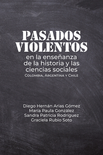 Portada de PASADOS VIOLENTOS EN LA ENSEÑANZA DE LA HISTORIA Y LAS CIENCIAS SOCIALES COLOMBIA ARGENTINA Y CHILE