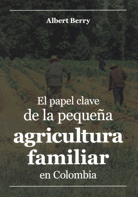 Portada de PAPEL CLAVE DE LA PEQUEÑA AGRICULTURA FAMILIAR EN COLOMBIA, EL