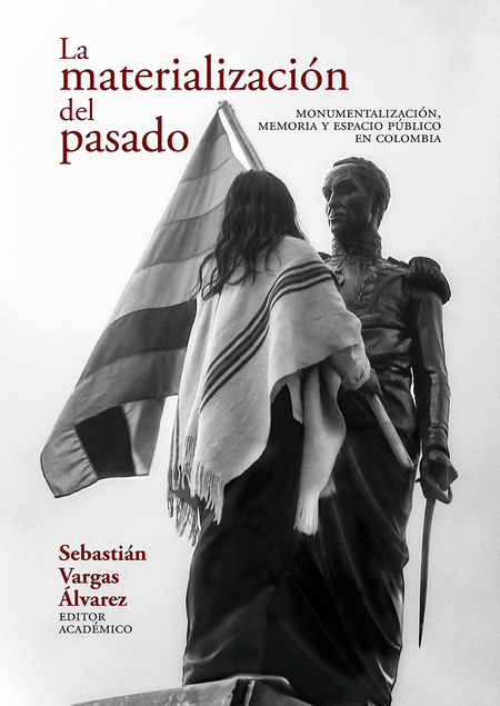 Portada de MATERIALIZACION DEL PASADO MONUMENTALIZACION MEMORIA Y ESPACIO PUBLICO EN COLOMBIA, LA