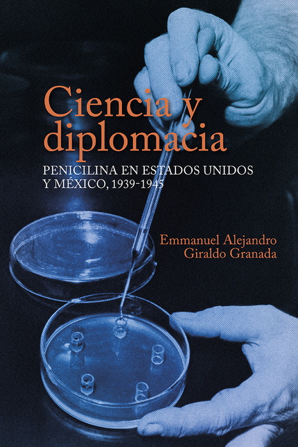 Portada de CIENCIA Y DIPLOMACIA PENICILINA EN ESTADOS UNIDOS Y MEXICO 1939-1945