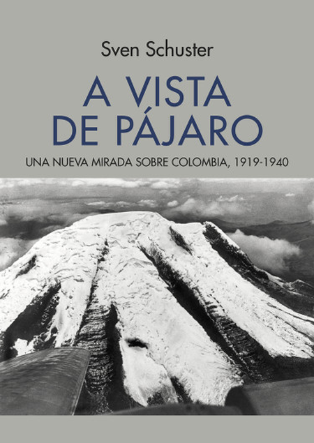 Portada de A VISTA DE PAJARO UNA NUEVA MIRADA SOBRE COLOMBIA 1919-1940