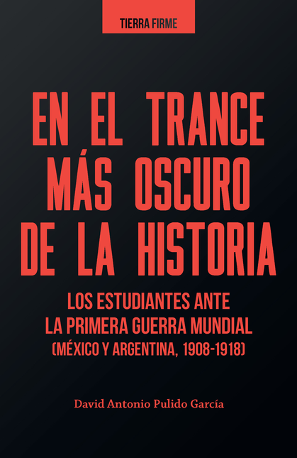 Portada de EN EL TRANCE MAS OSCURO DE LA HISTORIA LOS ESTUDIANTES ANTE LA PRIMERA GUERRA MUNDIAL MEXICO Y ARGENTINA
