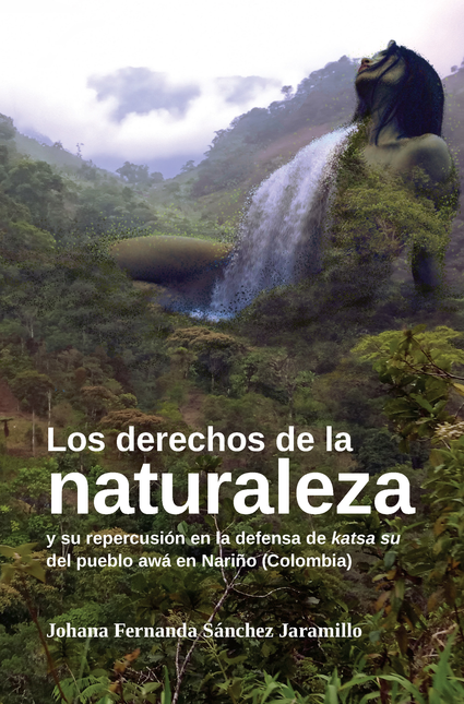 Portada de DERECHOS DE LA NATURALEZA Y SU REPERCUSION EN LA DEFENSA DE KATSA SU DEL PUEBLO AWA EN NARIÑO COLOMBIA, LOS