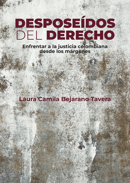Portada de DESPOSEIDOS DEL DERECHO ENFRENTAR A LA JUSTICIA COLOMBIANA DESDE LOS MARGENES