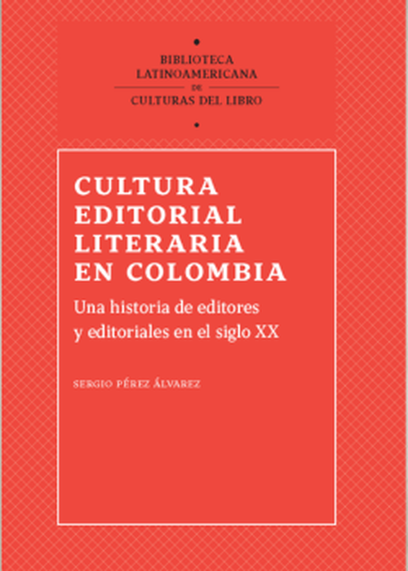 Portada de CULTURA EDITORIAL LITERARIA EN COLOMBIA UNA HISTORIA DE EDITORES Y EDITORIALES EN EL SIGLO XX