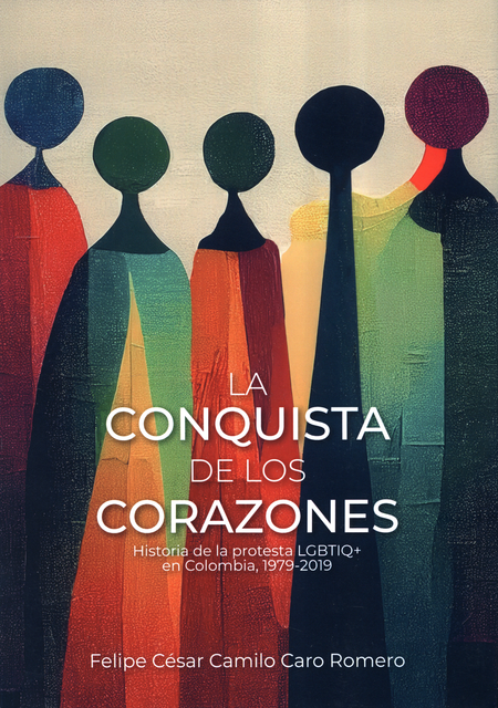 Portada de CONQUISTA DE LOS CORAZONES HISTORIA DE LA PROTESTA LGBTIQ+ EN COLOMBIA 1979-2019, LA