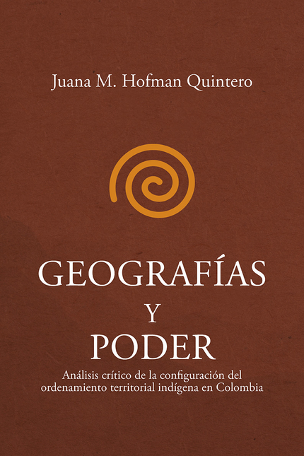 Portada de GEOGRAFIAS Y PODER ANALISIS CRITICO DE LA CONFIGURACION DEL ORDENAMIENTO TERRITORIAL INDIGENA EN COLOMBIA