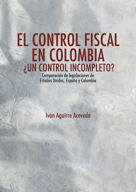 Portada de CONTROL FISCAL EN COLOMBIA ¿UN CONTROL INCOMPLETO? COMPARACION DE LEGISLACIONES DE ESTADOS UNIDOS, ESPAÑA, EL
