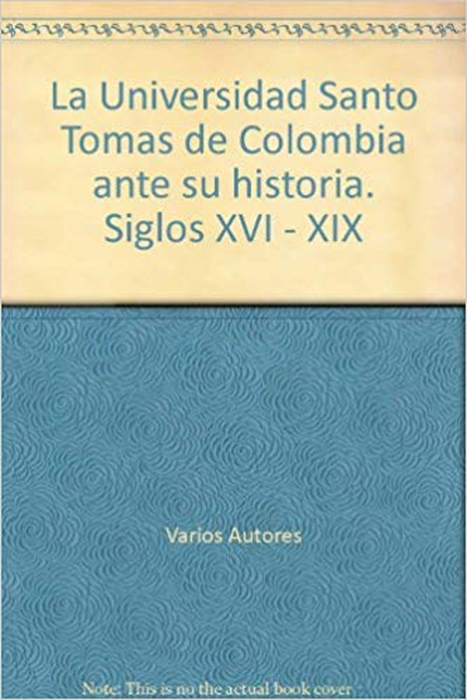 Portada de UNIVERSIDAD SANTO TOMAS DE COLOMBIA ANTE SU HISTORIA SIGLOS XVI-XIX, LA