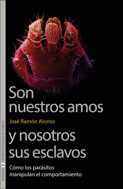 Portada de SON NUESTROS AMOS Y NOSOTROS SUS ESCLAVOS COMO LOS PARASITOS MANIPULAN EL COMPORTAMIENTO