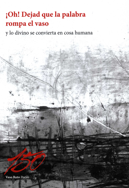 Portada de OH DEJAD QUE LA PALABRA ROMPA EL VASO Y LO DIVINO SE CONVIERTA EN COSA HUMANA